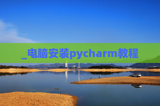 _电脑安装pycharm教程